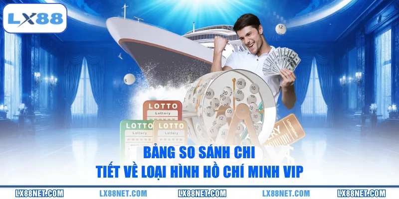 Bảng so sánh chi tiết về loại hình Hồ Chí Minh Vip