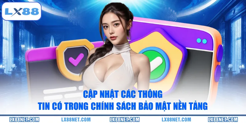 Cập nhật các thông tin có trong chính sách bảo mật nền tảng