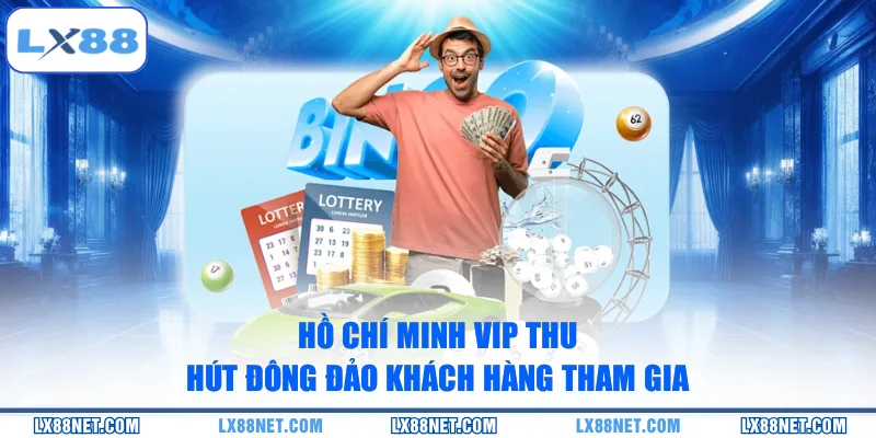 Hồ Chí Minh Vip thu hút đông đảo khách hàng tham gia