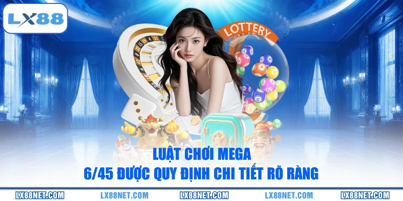 Luật chơi Mega 6/45 được quy định chi tiết rõ ràng