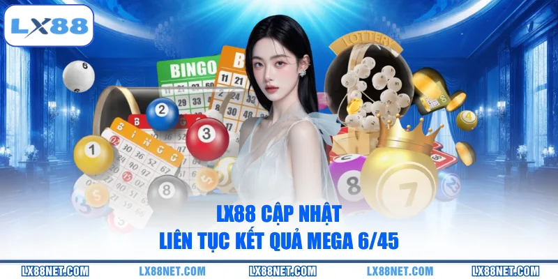 LX88 cập nhật liên tục kết quả Mega 6/45