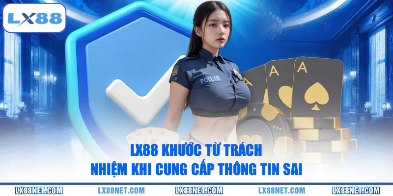LX88 khước từ trách nhiệm khi cung cấp thông tin sai