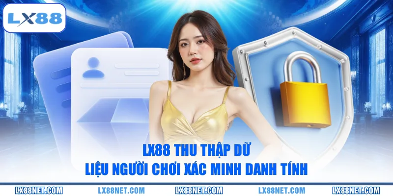 LX88 thu thập dữ liệu người chơi xác minh danh tính