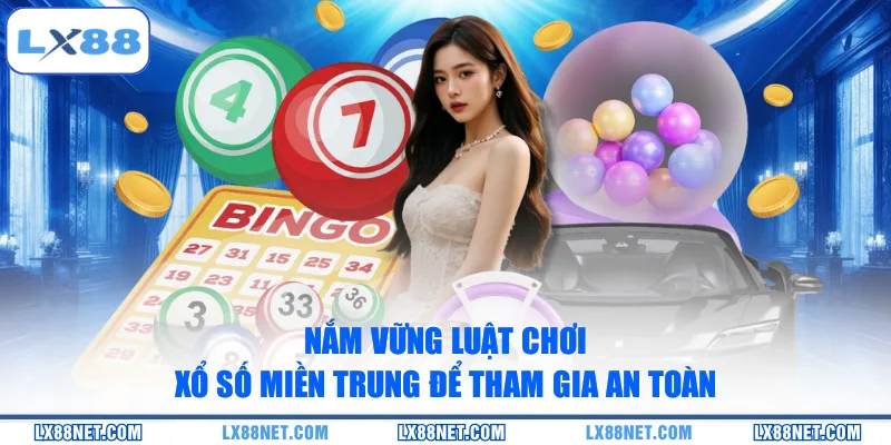 Nắm vững luật chơi xổ số miền Trung để tham gia an toàn