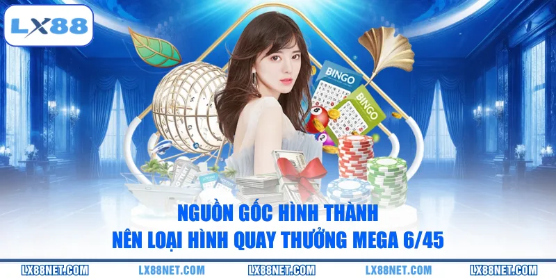 Nguồn gốc hình thành nên loại hình quay thưởng Mega 6/45