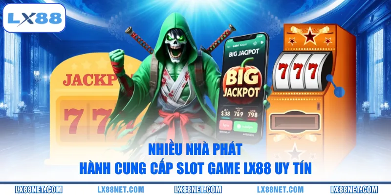 Nhiều nhà phát hành cung cấp Slot game LX88 uy tín