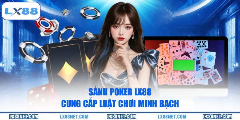 Sảnh Poker LX88 cung cấp luật chơi minh bạch