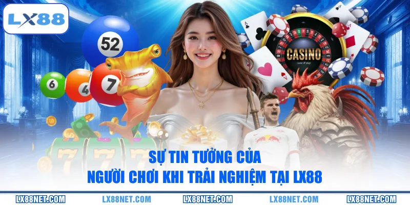 Sự tin tưởng của người chơi khi trải nghiệm tại LX88
