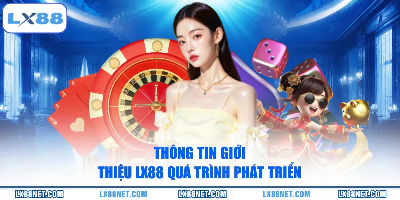 Thông tin giới thiệu LX88 quá trình phát triển