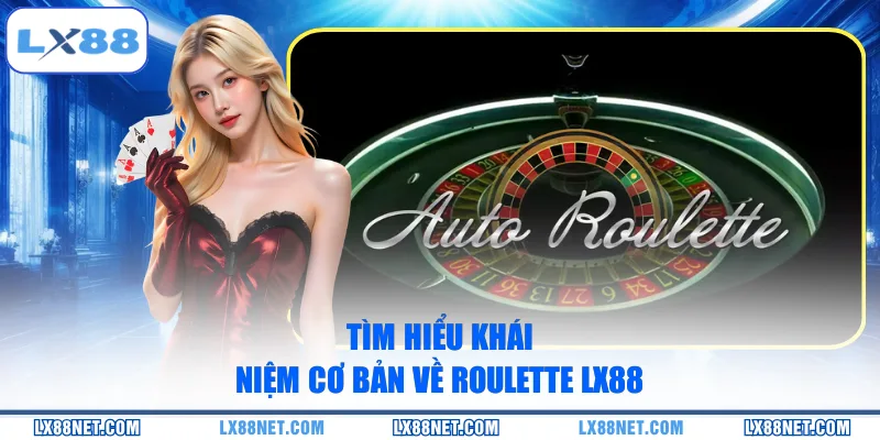 Tìm hiểu khái niệm cơ bản về Roulette LX88
