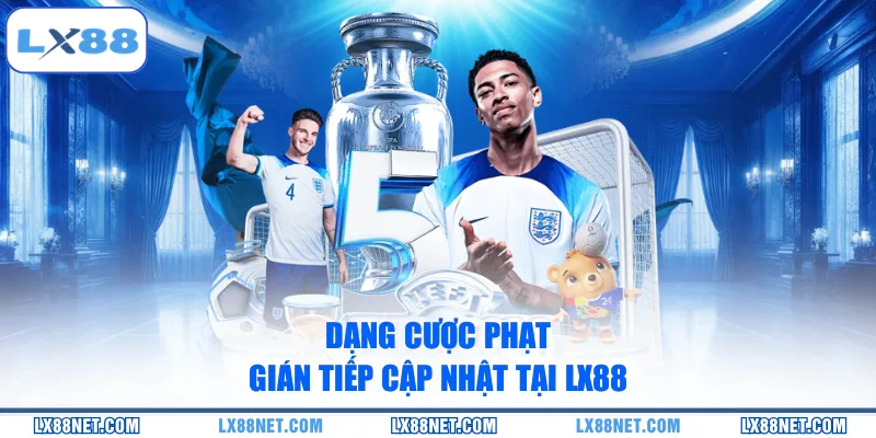 Dạng cược phạt gián tiếp cập nhật tại LX88