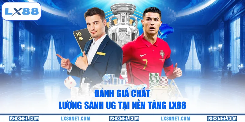 Đánh giá chất lượng sảnh UG tại nền tảng LX88