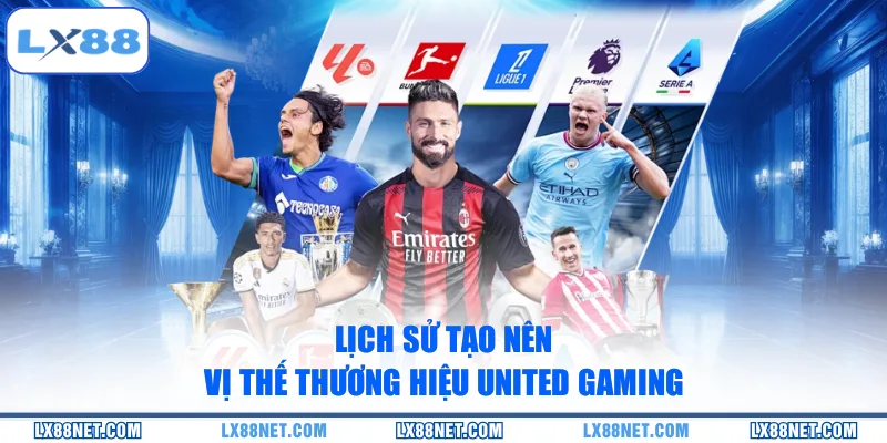 Lịch sử tạo nên vị thế thương hiệu United Gaming