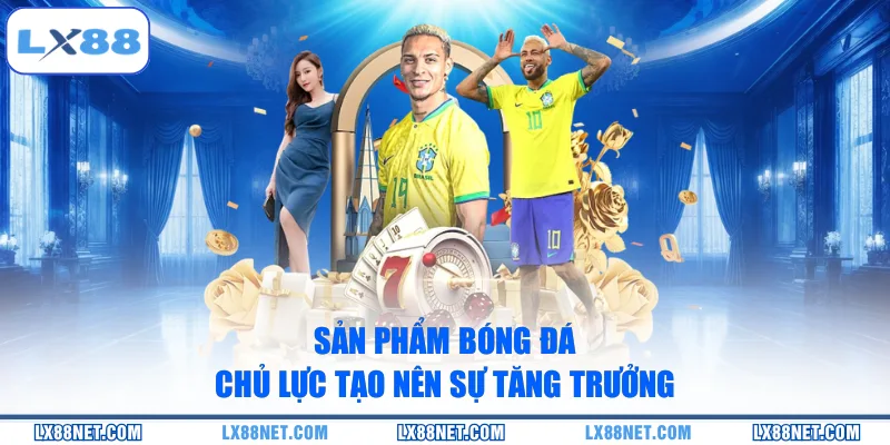 Sản phẩm bóng đá chủ lực tạo nên sự tăng trưởng