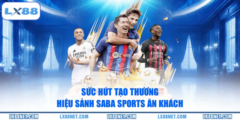 Sức hút tạo thương hiệu sảnh Saba Sports ăn khách
