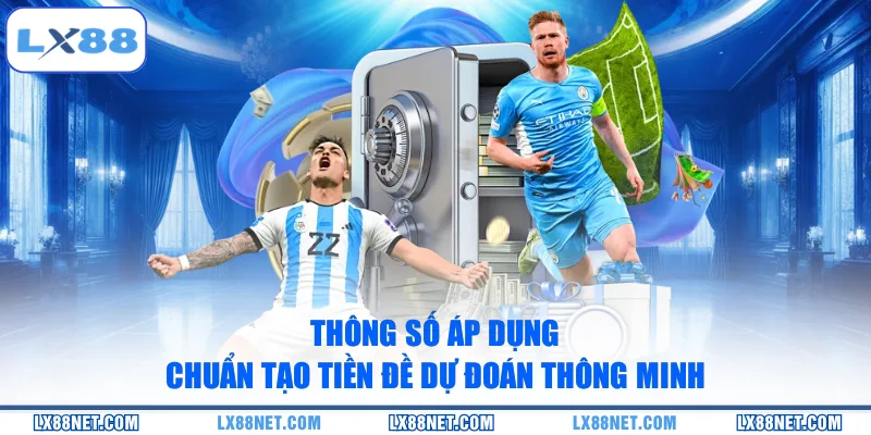 Thông số áp dụng chuẩn tạo tiền đề dự đoán thông minh